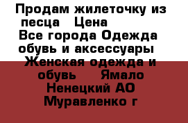 Продам жилеточку из песца › Цена ­ 15 500 - Все города Одежда, обувь и аксессуары » Женская одежда и обувь   . Ямало-Ненецкий АО,Муравленко г.